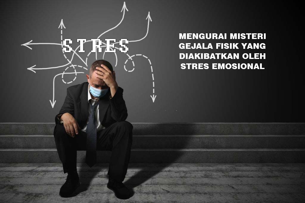 Mengurai Misteri Gejala Fisik yang Diakibatkan oleh Stres Emosional