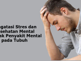 Mengatasi Stres dan Kesehatan Mental: Dampak Penyakit Mental pada Tubuh